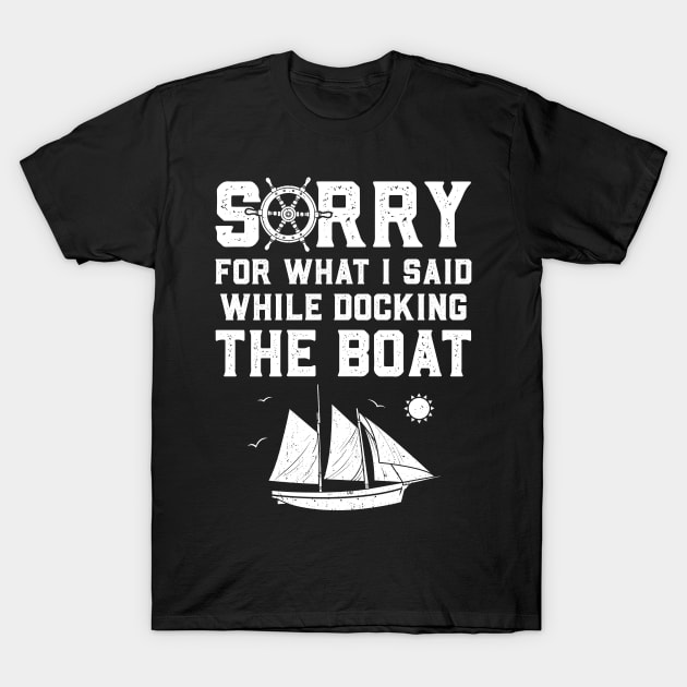 Sorry For What I Said While Docking The Boat T-Shirt by trendingoriginals